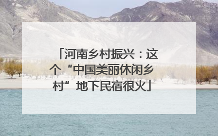 河南乡村振兴：这个“中国美丽休闲乡村”地下民宿很火
